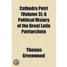Cathedra Petri (Volume 3); A Political History Of The Great Latin Patriarchate by Thomas Greenwood
