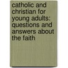 Catholic And Christian For Young Adults: Questions And Answers About The Faith door Alan Schreck