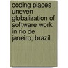 Coding Places Uneven Globalization Of Software Work In Rio De Janeiro, Brazil. door Yuri Vladimirovich Takhteyev