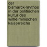 Der Bismarck-Mythos In Der Politischen Kultur Des Wilhelminischen Kaiserreichs door Thomas Gräfe