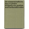 Die Wissenschaftliche Spur In Johann Wolfgang Von Goethes Wahlverwandtschaften by Matthias Widner