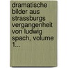 Dramatische Bilder Aus Strassburgs Vergangenheit Von Ludwig Spach, Volume 1... door Louis Adolphe Spach