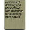 Elements Of Drawing And Perspective, With Directions For Sketching From Nature door John Clark