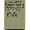 Gustav Adolph Und Sein Heer In S?Ddeutschland Von 1631 Bis 1635 (1); 1631-1632 by Franz Soden