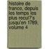 Histoire de France, Depuis Les Temps Les Plus Recul?'s Jusqu'en 1789, Volume 4