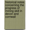 Historical Notes Concerning The Progress Of Mining Skill In Devon And Cornwall door Richard Nicholls Worth