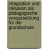 Integration und Inklusion als pädagogische Voraussetzung für die Grundschule by Kathrin Kirchhof