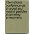 International Conference On Charged And Neutral Particles Channeling Phenomena