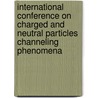 International Conference On Charged And Neutral Particles Channeling Phenomena by Sultan B. Dabagov