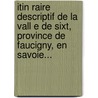 Itin Raire Descriptif De La Vall E De Sixt, Province De Faucigny, En Savoie... by Fran Ois-Joseph Martin
