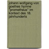 Johann Wolfgang Von Goethes Hymne "Prometheus" Im Kontext Des 18. Jahrhunderts by Sabine Reinwald