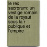 Le Rex Sacrorum: Un Vestige Romain De La Royaut Sous La R Publique Et L'Empire door Fr D. Ric Coppin