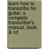Learn How To Transcribe For Guitar: A Complete Transcriber's Manual, Book & Cd
