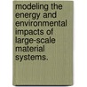 Modeling The Energy And Environmental Impacts Of Large-Scale Material Systems. door Matthew Jensen Eckelman