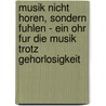 Musik Nicht Horen, Sondern Fuhlen - Ein Ohr Fur Die Musik Trotz Gehorlosigkeit door Tanja Berlin