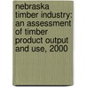 Nebraska Timber Industry: An Assessment Of Timber Product Output And Use, 2000 by William H. Reading Dennis M. Adams