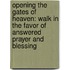 Opening The Gates Of Heaven: Walk In The Favor Of Answered Prayer And Blessing