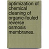 Optimization Of Chemical Cleaning Of Organic-Fouled Reverse Osmosis Membranes. door Wui Seng Ang