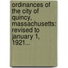 Ordinances Of The City Of Quincy, Massachusetts: Revised To January 1, 1921... by Quincy (Mass ).