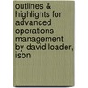 Outlines & Highlights For Advanced Operations Management By David Loader, Isbn by Cram101 Textbook Reviews
