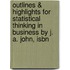 Outlines & Highlights For Statistical Thinking In Business By J. A. John, Isbn