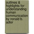 Outlines & Highlights For Understanding Human Communication By Ronald B. Adler