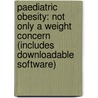 Paediatric Obesity: Not Only A Weight Concern (Includes Downloadable Software) by Angelo Pietrobelli