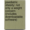 Paediatric Obesity: Not Only A Weight Concern (Includes Downloadable Software) door Angelo Pietrobelli