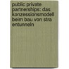 Public Private Partnerships: Das Konzessionsmodell Beim Bau Von Stra Entunneln by Stefan Kirchner
