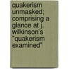 Quakerism Unmasked; Comprising A Glance At J. Wilkinson's "Quakerism Examined" by William Alexander