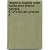 Religion In England Under Queen Anne And The Georges, 1702-1800<br/>(Volume 1) by John Stroughton