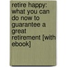 Retire Happy: What You Can Do Now To Guarantee A Great Retirement [With Ebook] door Richard Stim