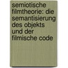 Semiotische Filmtheorie: Die Semantisierung Des Objekts Und Der Filmische Code door Stefalina Midalkos