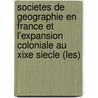 Societes De Geographie En France Et L'Expansion Coloniale Au Xixe Siecle (Les) by Dominique Lejeune