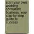 Start Your Own Wedding Consultant Business: Your Step-By-Step Guide To Success