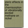 Steric Effects In The Chemisorption Of Vibrationally Excited Methane On Nickel by Bruce Yoder