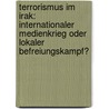 Terrorismus Im Irak: Internationaler Medienkrieg Oder Lokaler Befreiungskampf? door Robert Kneschke