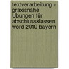 Textverarbeitung - Praxisnahe Übungen Für Abschlussklassen. Word 2010 Bayern by Friederika Haselbeck