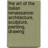 The Art Of The Italian Renaissance: Architecture, Sculpture, Painting, Drawing door Rolf Roman
