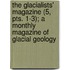 The Glacialists' Magazine (5, Pts. 1-3); A Monthly Magazine Of Glacial Geology