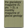 The Glacialists' Magazine (5, Pts. 1-3); A Monthly Magazine Of Glacial Geology door Percy Fendall