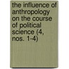 The Influence Of Anthropology On The Course Of Political Science (4, Nos. 1-4) door Sir John Linton Myres