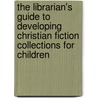 The Librarian's Guide To Developing Christian Fiction Collections For Children door Barbara J. Walker