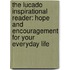 The Lucado Inspirational Reader: Hope And Encouragement For Your Everyday Life