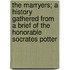 The Marryers; A History Gathered From A Brief Of The Honorable Socrates Potter