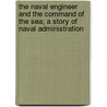 The Naval Engineer And The Command Of The Sea; A Story Of Naval Administration door Francis G. Burton