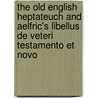 The Old English Heptateuch And Aelfric's Libellus De Veteri Testamento Et Novo door R. Marsden