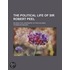 The Political Life Of Sir Robert Peel; An Analitical Biography. In Two Volumes