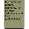 The Primer Of Political Economy; In Sixteen Definitions And Forty Propositions by Alfred Bishop Mason