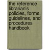 The Reference Librarian's Policies, Forms, Guidelines, And Procedures Handbook by Rebecca Brumley